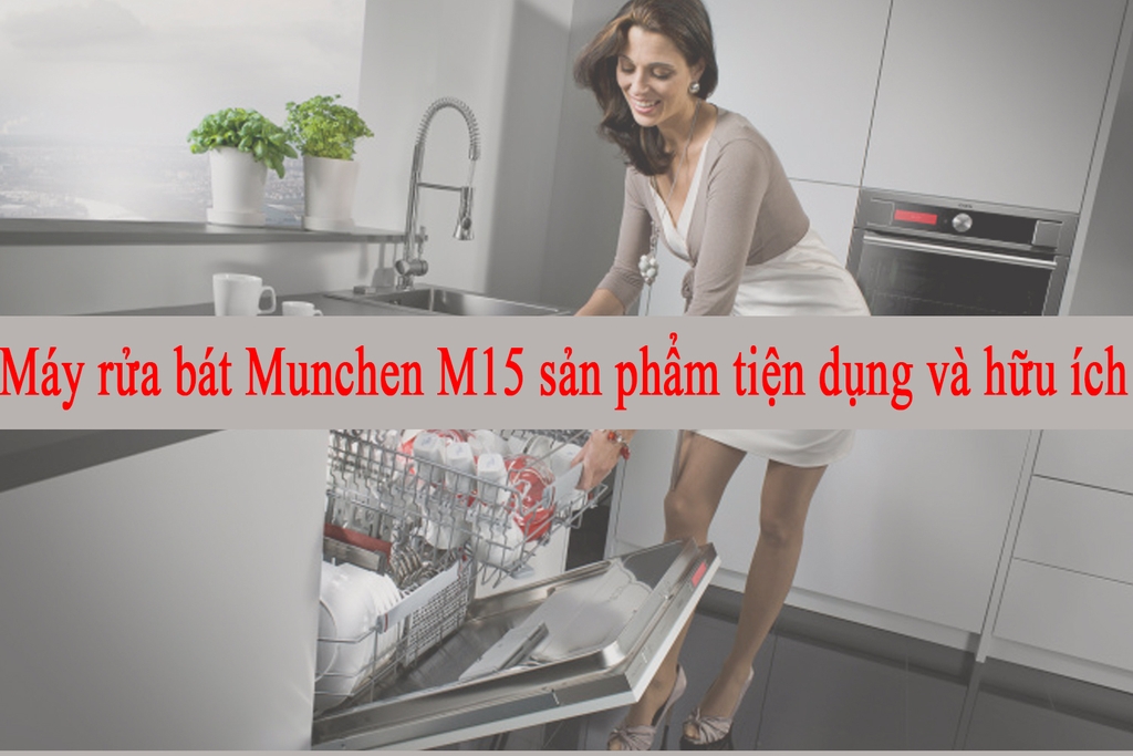 Máy rửa bát Munchen M15 sản phẩm tiện dụng và hữu ích