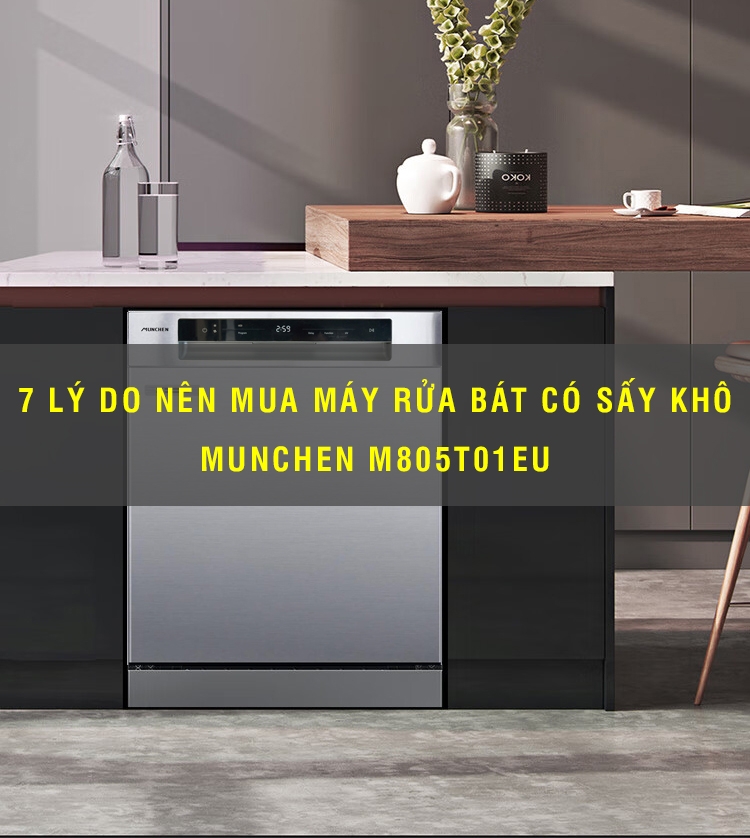 7 Lý do nên mua máy rửa bát Munchen M805T01EU có sấy khô mới nhất 2023