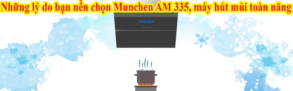 Những lý do bạn nền chọn Munchen AM 335, máy hút mùi toàn năng