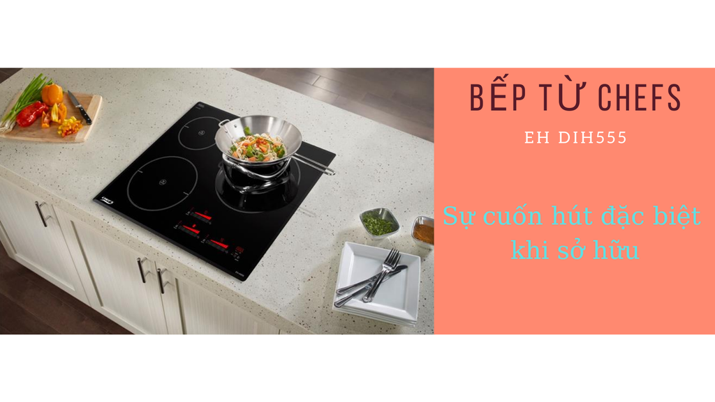 Bếp từ Chefs EH IH555 - sự cuốn hút đặc biệt khi sở hữu