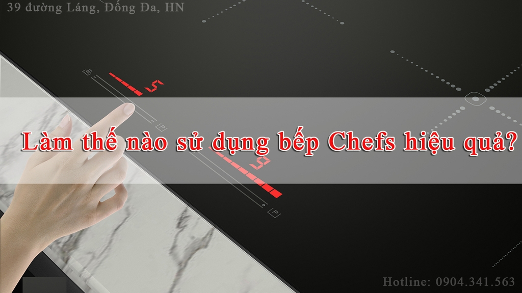 Làm thế nào để sử dụng bếp từ Chefs một cách hiệu quả và hợp lý?