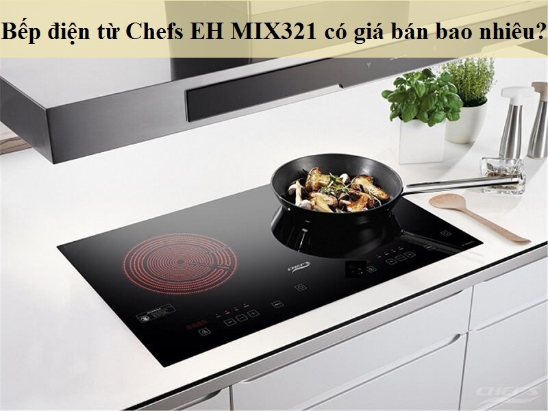 Giá bán mới nhất của bếp điện từ Chefs EH MIX321