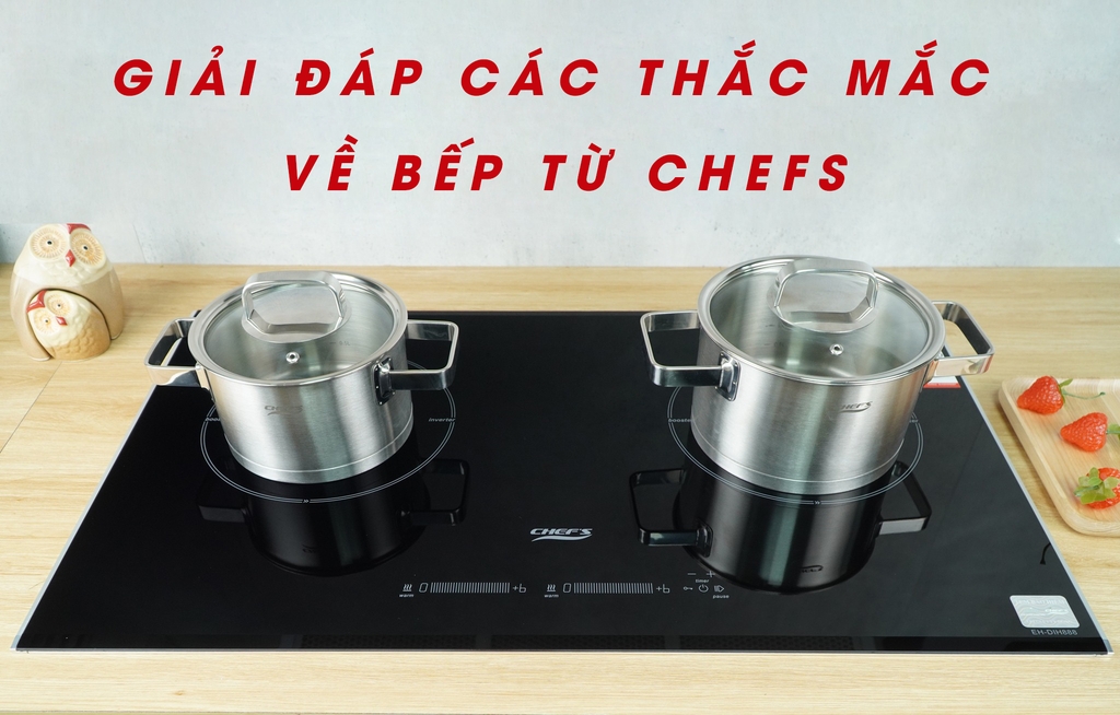 Giải đáp các thắc mắc của người tiêu dùng về bếp từ Chefs?