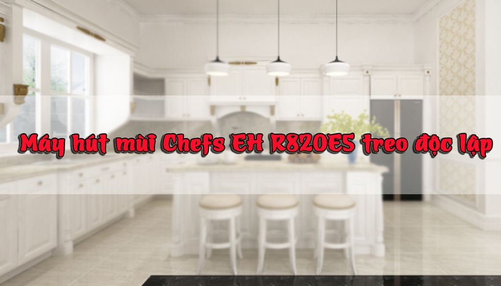 Máy hút mùi Chefs EH R820E5 treo độc lập, sáng tạo