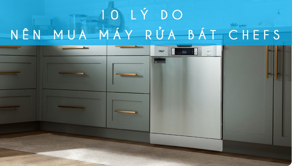 10 Lý do nên mua máy rửa bát Chefs cho gia đình