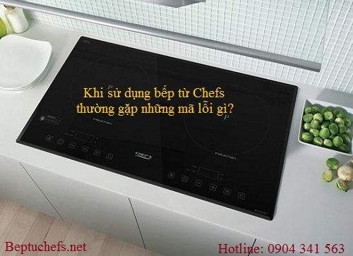 Một số mã lỗi thường gặp khi sử dụng bếp từ Chefs