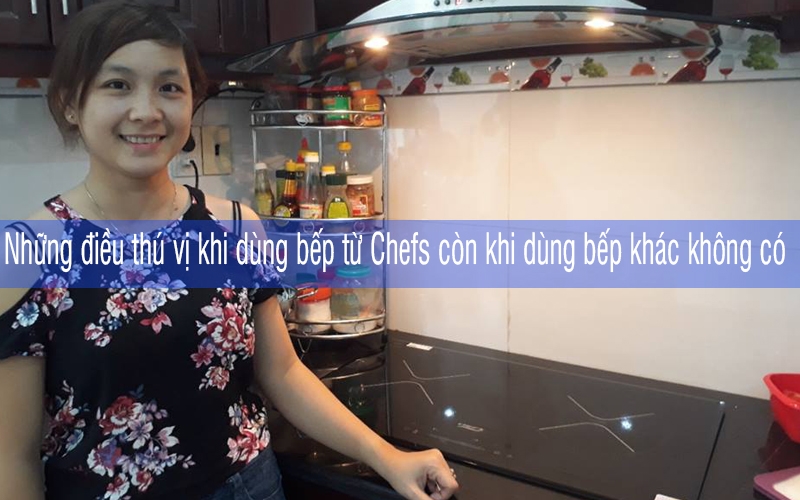 Đây là những điều khách hàng dùng bếp từ Chefs được hưởng còn hãng khác thì không