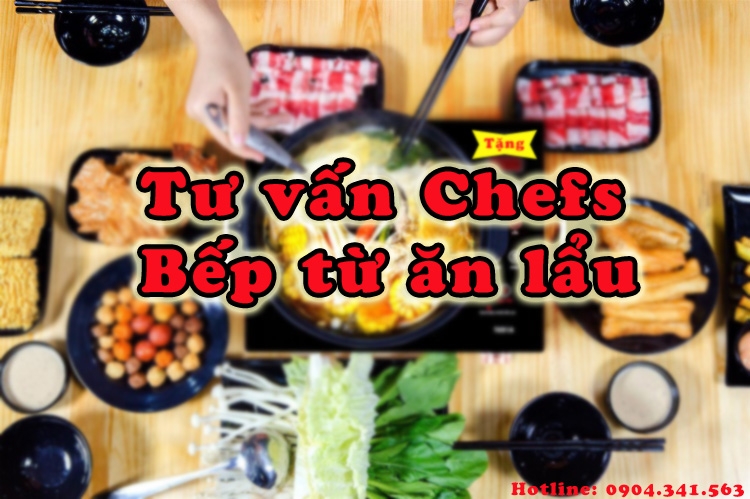 Tư vấn Chefs: Bếp từ ăn lẩu