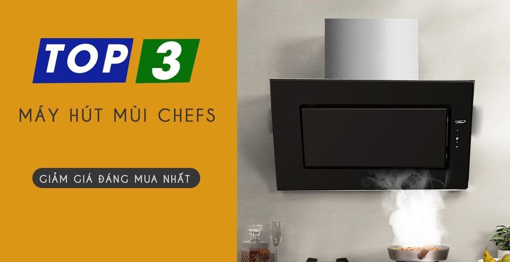 Top 3 máy hút mùi Chefs giá rẻ đáng sắm nhất hiện nay