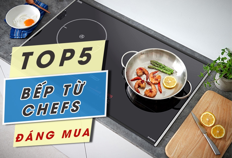 5 Chiếc bếp từ Chefs được giảm giá nhiều đáng mua nhất hiện nay