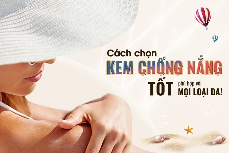 Hướng dẫn cách chọn kem chống nắng tốt cho mọi loại da