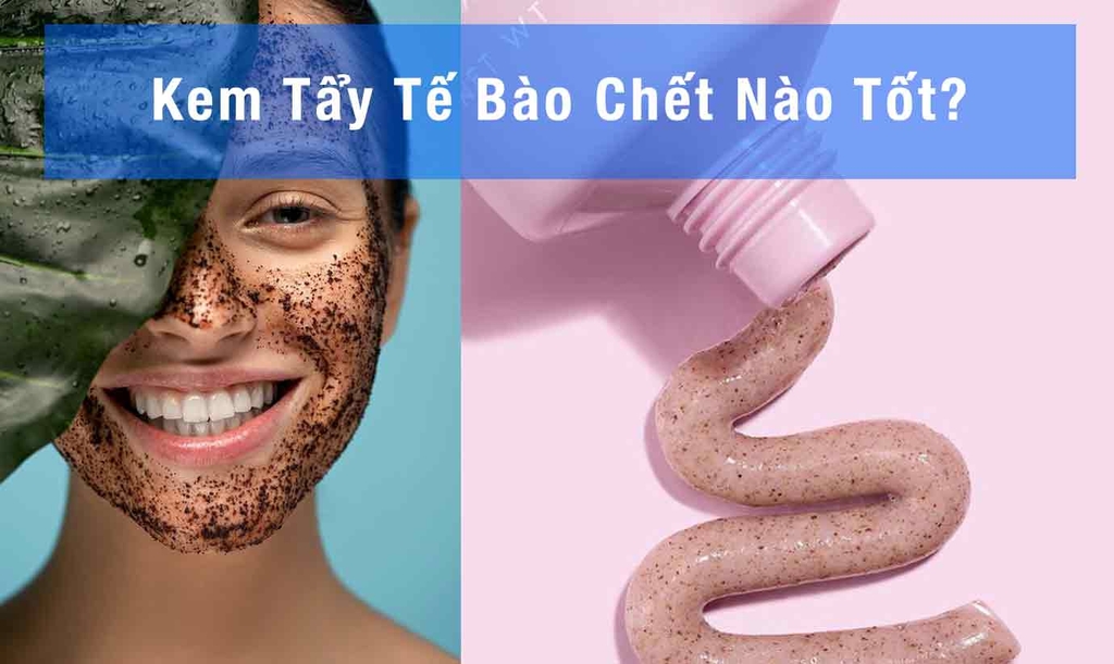 Top 10 kem tẩy tế bào chết hiệu quả giúp da sáng mịn