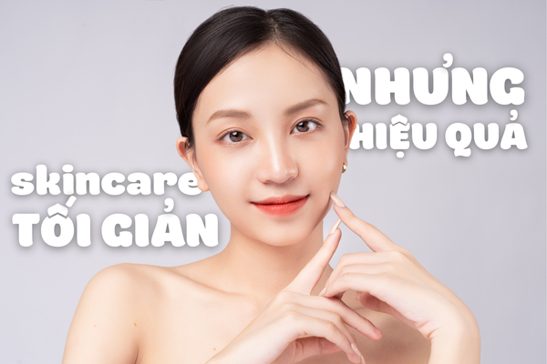 Làm Thế Nào Để Skincare Ít Sản Phẩm Mà Vẫn Hiệu Quả?