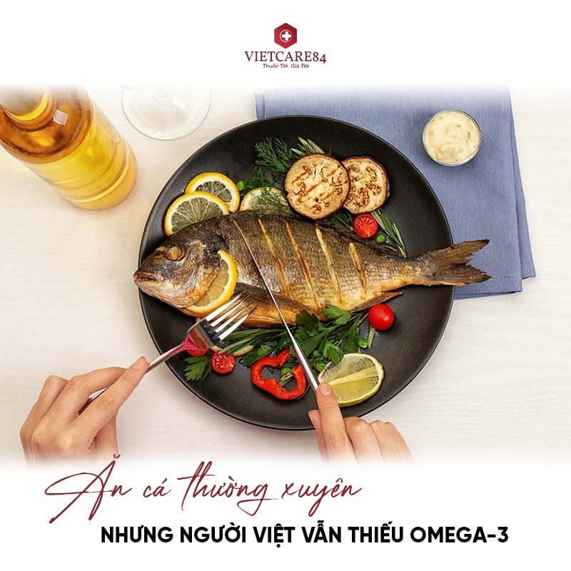 Tại Sao Ăn Cá Thường Xuyên Nhưng Người Việt Vẫn Thiếu Omega-3?