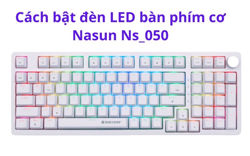 Hướng dẫn chi tiết cách bật đèn Led bàn phím cơ Nasun NS_050