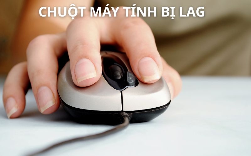 Tại sao chuột máy tính bị lag và cách khắc phục hiệu quả