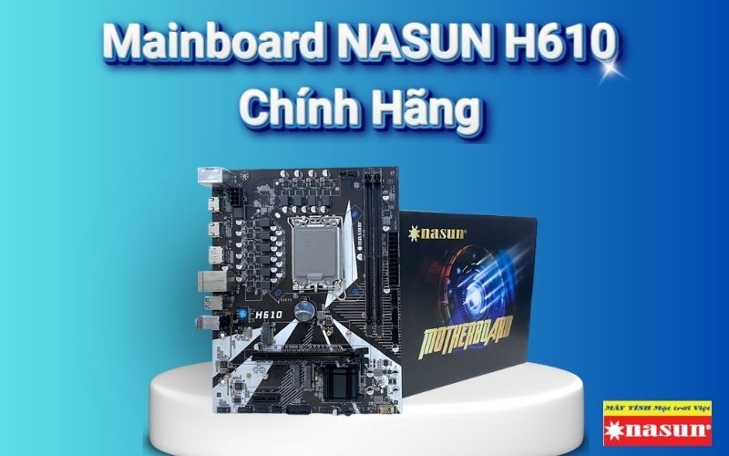 Mainboard NASUN H610 Chính Hãng, Hỗ Trợ CPU Intel Gen 12/13