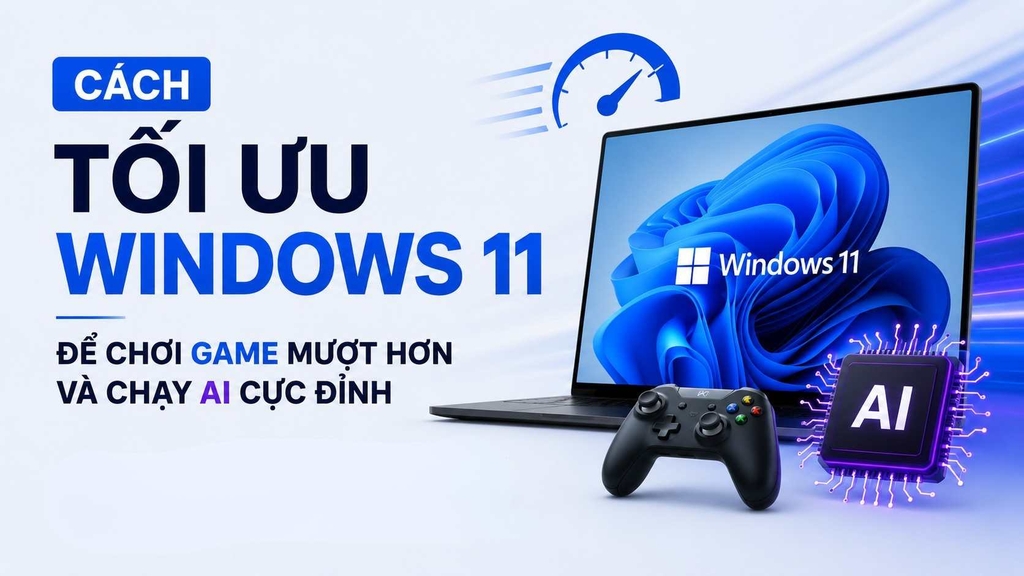 Cách Tối Ưu Windows 11 Chơi Game Mượt & Chạy AI Cực Đỉnh