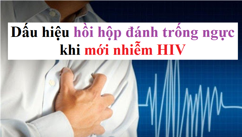 Dấu hiệu hồi hộp đánh trống ngực khi mới nhiễm HIV như thế nào?