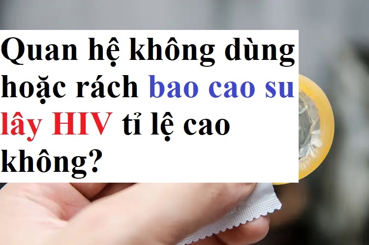 Nguy cơ lây HIV do rách bao cao su có cao không?