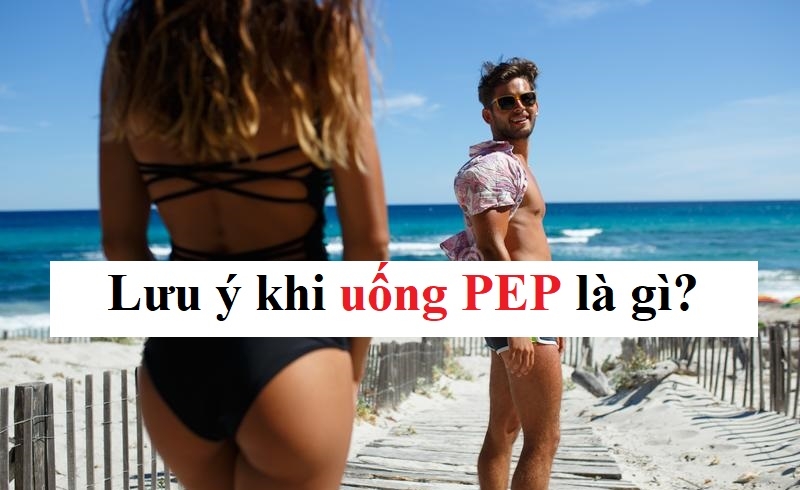 Lưu ý khi uống PEP như thế nào?