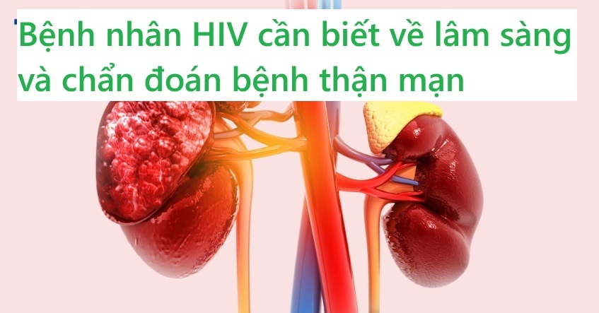 Lâm sàng và chẩn đoán bệnh thận mạn mà bệnh nhân HIV cần biết