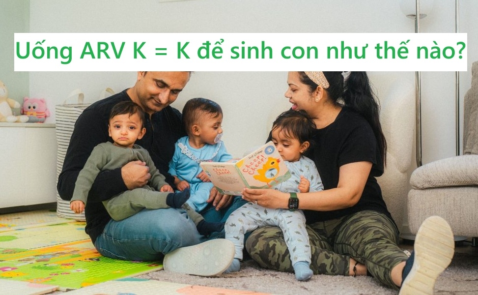 Uống ARV K = K để sinh con như thế nào?