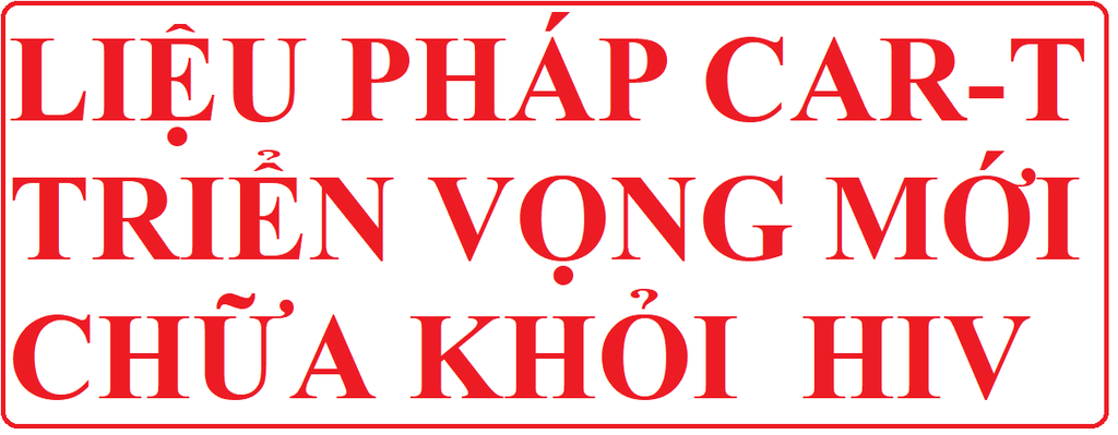[MỚI NHẤT 2022] CHỮA KHỎI HIV NHỜ LIỆU PHÁP MIỄN DỊCH CAR-T