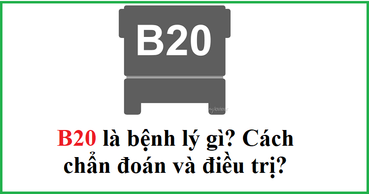 Chẩn đoán và điều trị bệnh B20 như thế nào?