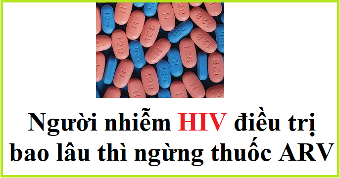 Người bệnh HIV điều trị khi nào thì ngừng thuốc ARV?