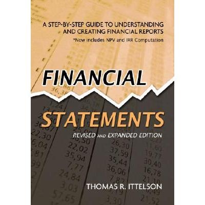 Financial Statements - A Step-By-Step Guide to Understanding and Creating Financial Reports
