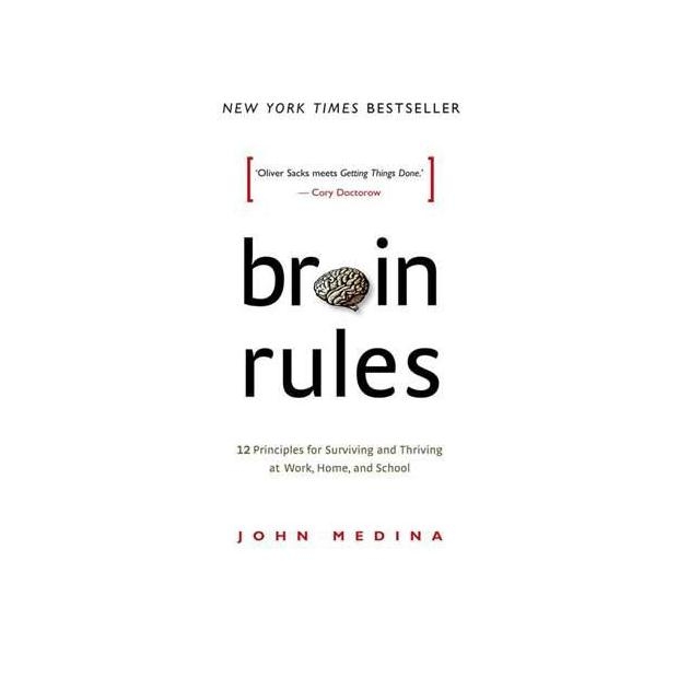 Brain Rules - 12 Principles for Surviving and Thriving at Work, Home, and School