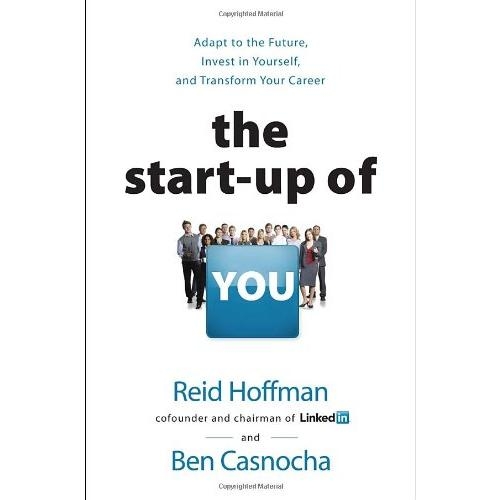 The Start-up of You: Adapt to the Future, Invest in Yourself, and Transform Your Career