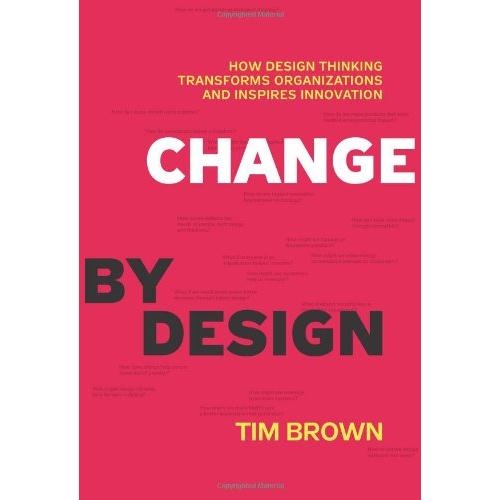 Change by Design: How Design Thinking Transforms Organizations and Inspires Innovation