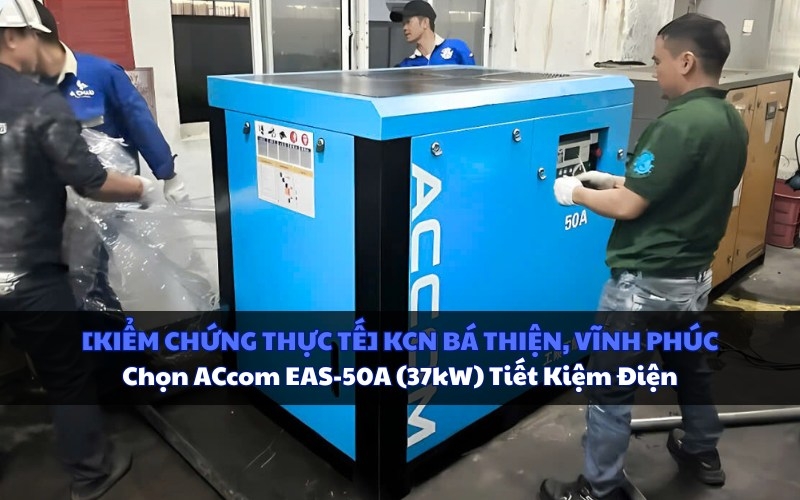 [KIỂM CHỨNG THỰC TẾ] KCN BÁ THIỆN, VĨNH PHÚC: Chọn ACcom EAS-50A (37kW) Tiết Kiệm Điện