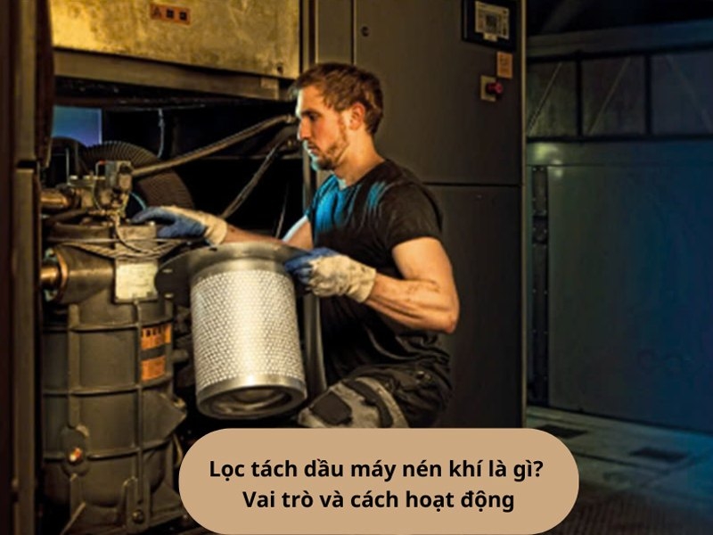Lọc tách dầu máy nén khí là gì? Vai trò và cách hoạt động