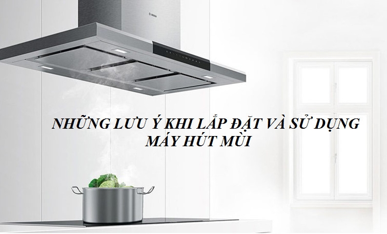 nhung-luu-y-khi-lap-dat-va-su-dung-may-hut-mui-cho-khong-gian-bep-nha-ban