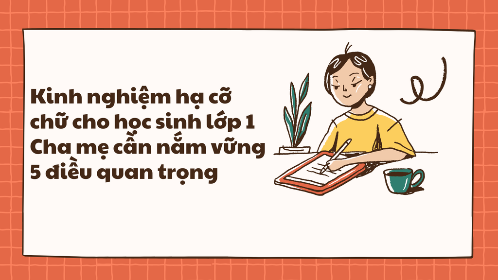 Kinh nghiệm hạ cỡ chữ cho học sinh lớp 1: Cha mẹ cần nắm vững 5 điều quan trọng
