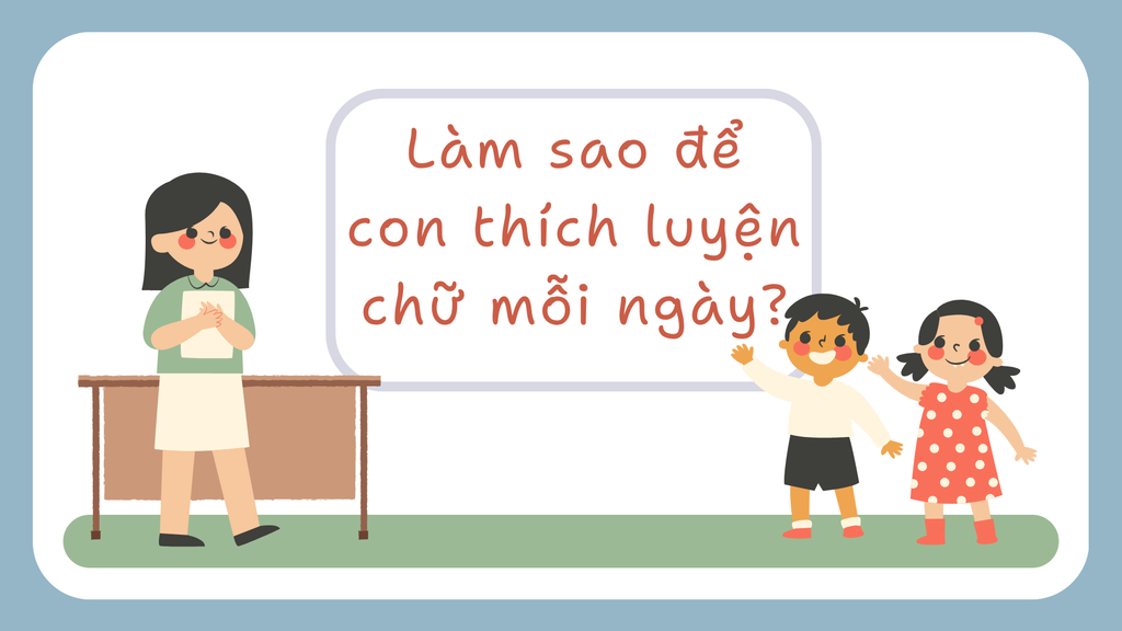 Làm sao để con thích luyện chữ mỗi ngày?