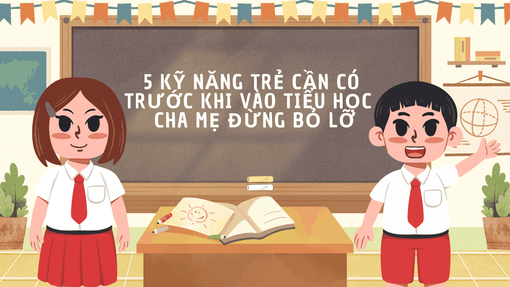 5 kỹ năng trẻ cần có trước khi vào tiểu học – Cha mẹ đừng bỏ lỡ