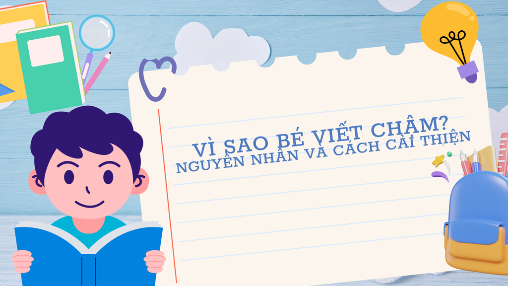 Vì sao bé viết chậm? Nguyên nhân và cách cải thiện tốc độ viết hiệu quả