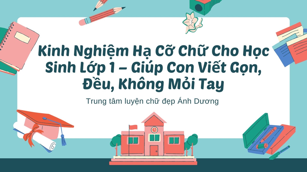 Kinh Nghiệm Hạ Cỡ Chữ Cho Học Sinh Lớp 1 – Giúp Con Viết Gọn, Đều, Không Mỏi Tay