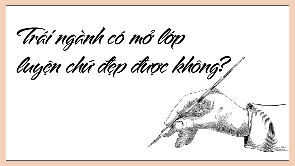 Trái ngành có mở lớp luyện chữ đẹp được không? Vì sao đây là môn nghệ thuật ai cũng có thể theo đuổi?