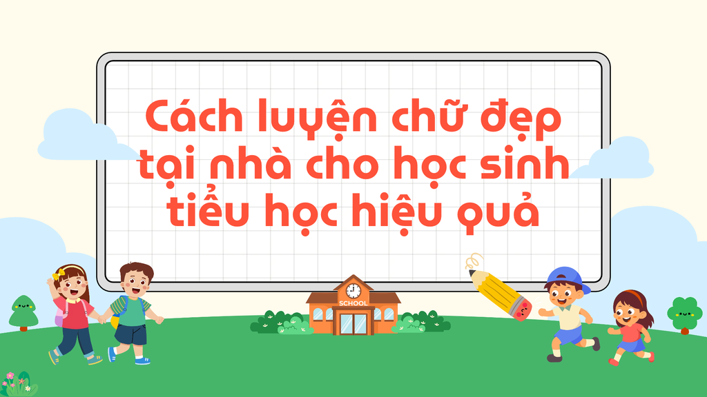 Cách luyện chữ đẹp tại nhà cho học sinh tiểu học hiệu quả