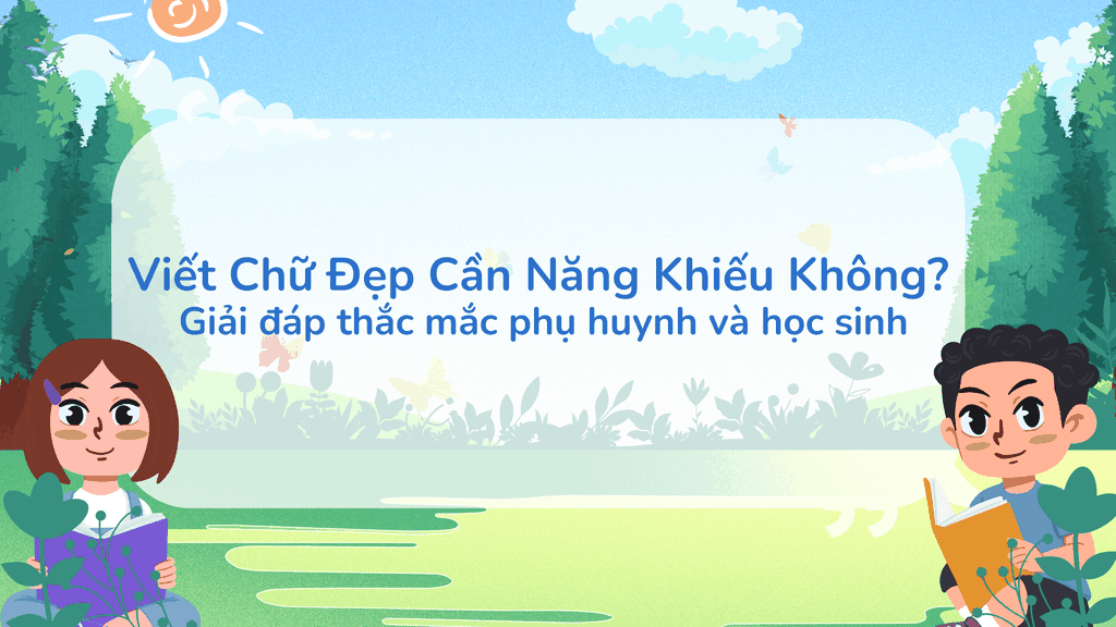 Viết chữ đẹp có cần năng khiếu không? Giải đáp thắc mắc cho phụ huynh và học sinh