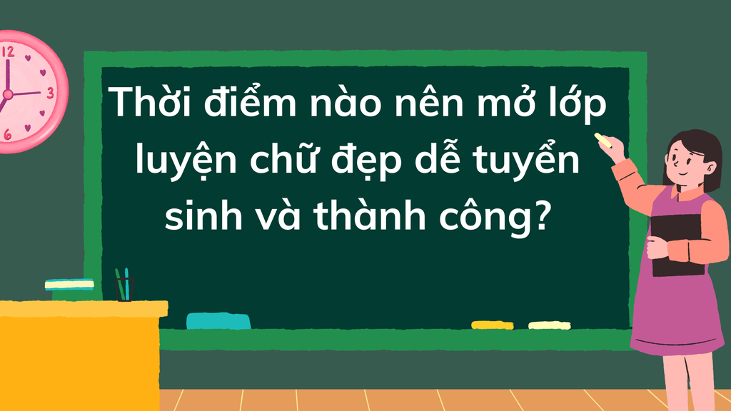 Thời điểm nào nên mở lớp luyện chữ đẹp để dễ tuyển sinh và thành công?