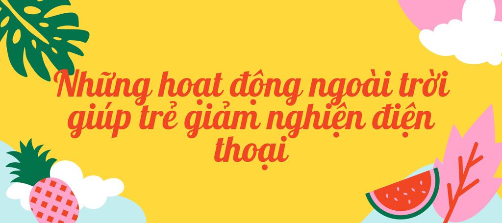 Những hoạt động ngoài trời giúp trẻ giảm nghiện điện thoại