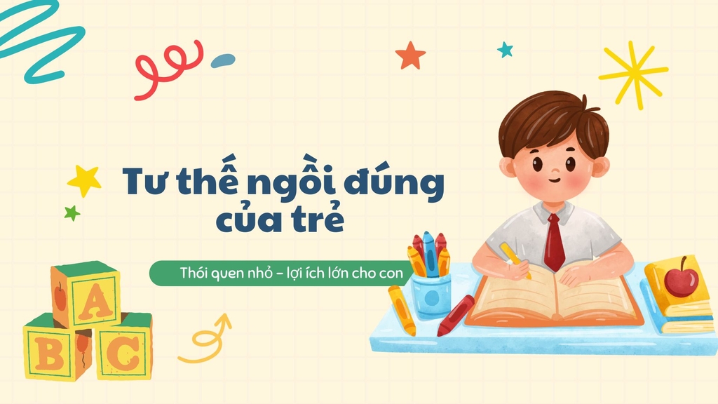 Tư thế ngồi đúng của trẻ – Thói quen nhỏ, lợi ích lớn cho con