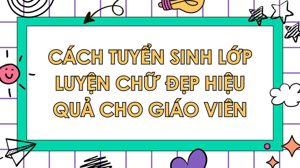 Cách tuyển sinh lớp luyện chữ đẹp hiệu quả cho giáo viên