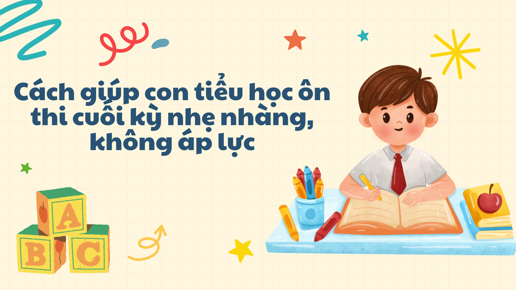 Cách giúp con tiểu học ôn thi cuối kỳ nhẹ nhàng, không áp lực